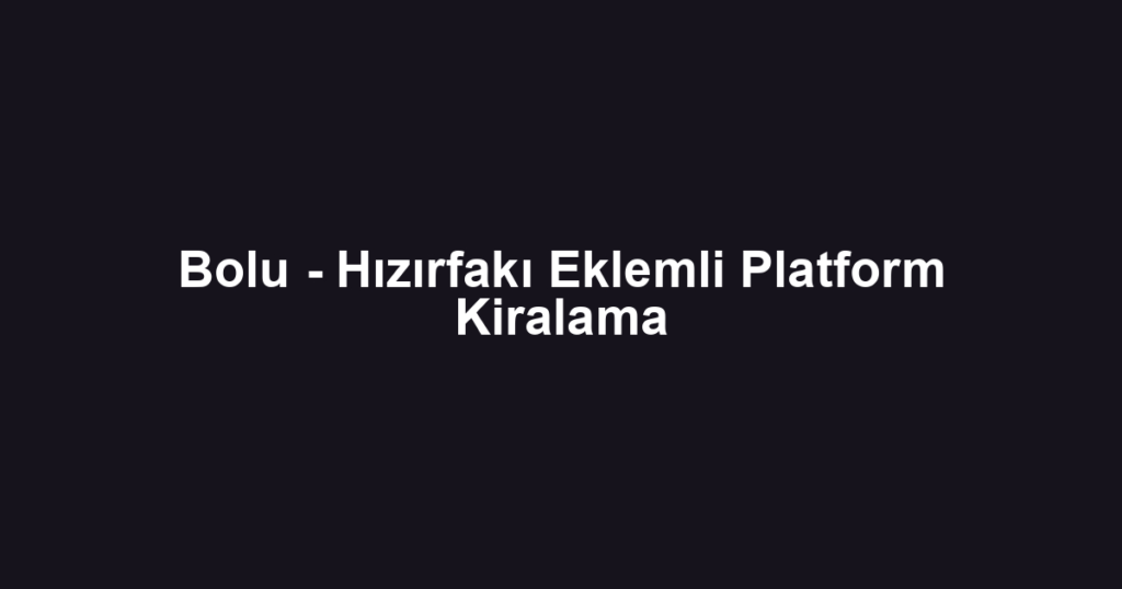 Bolu - Hızırfakı Eklemli Platform Kiralama