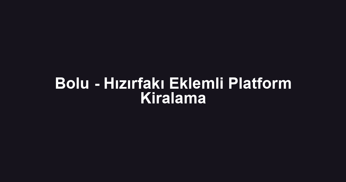 Bolu - Hızırfakı Eklemli Platform Kiralama