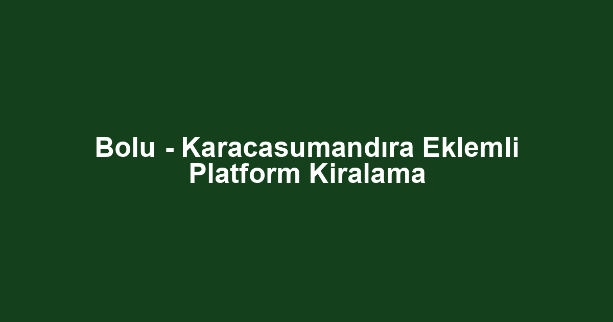 Bolu - Karacasumandıra Eklemli Platform Kiralama