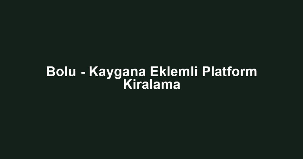 Bolu - Kaygana Eklemli Platform Kiralama