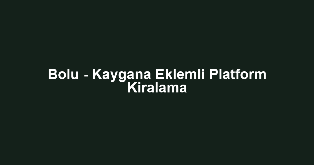 Bolu - Kaygana Eklemli Platform Kiralama