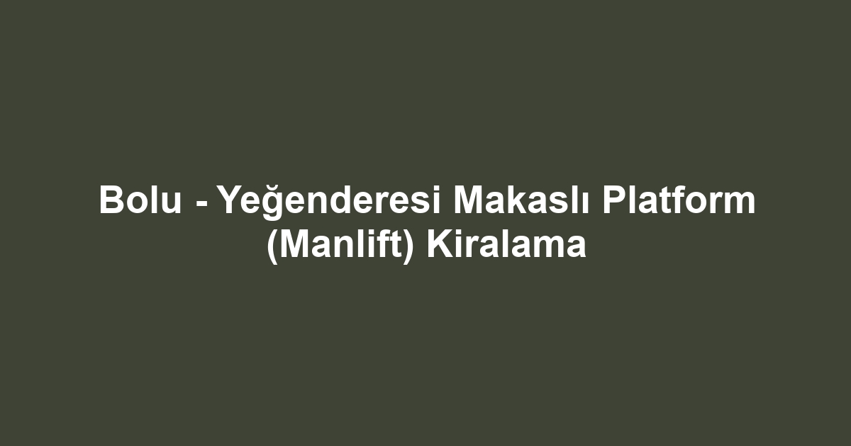 Bolu - Yeğenderesi Makaslı Platform (Manlift) Kiralama