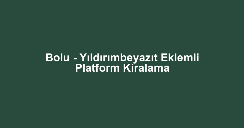 Bolu - Yıldırımbeyazıt Eklemli Platform Kiralama