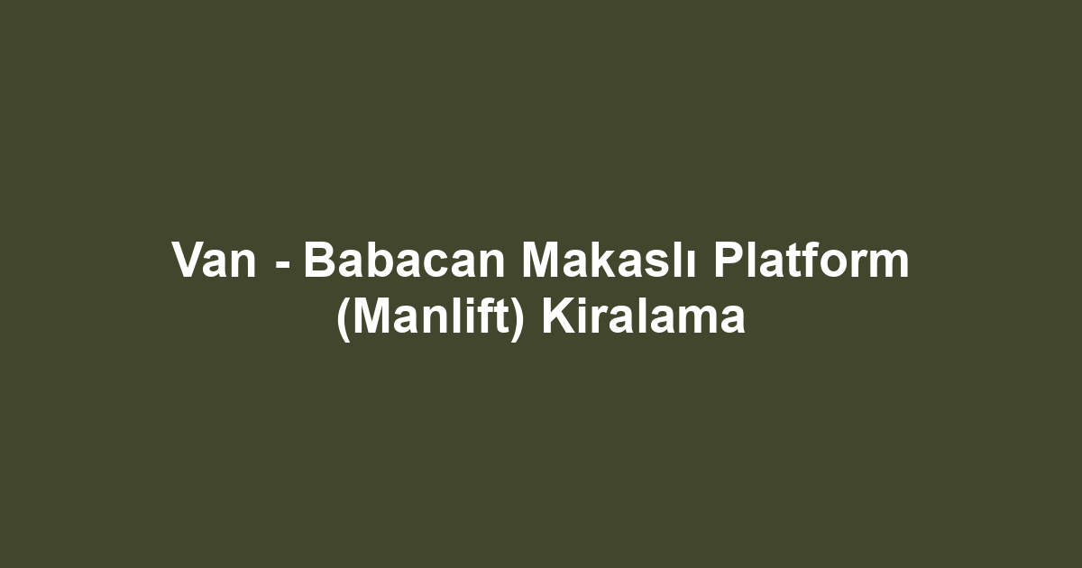 Van - Babacan Makaslı Platform (Manlift) Kiralama