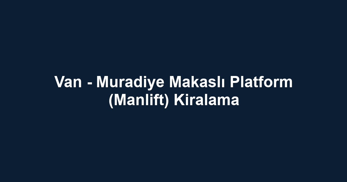 Van - Muradiye Makaslı Platform (Manlift) Kiralama