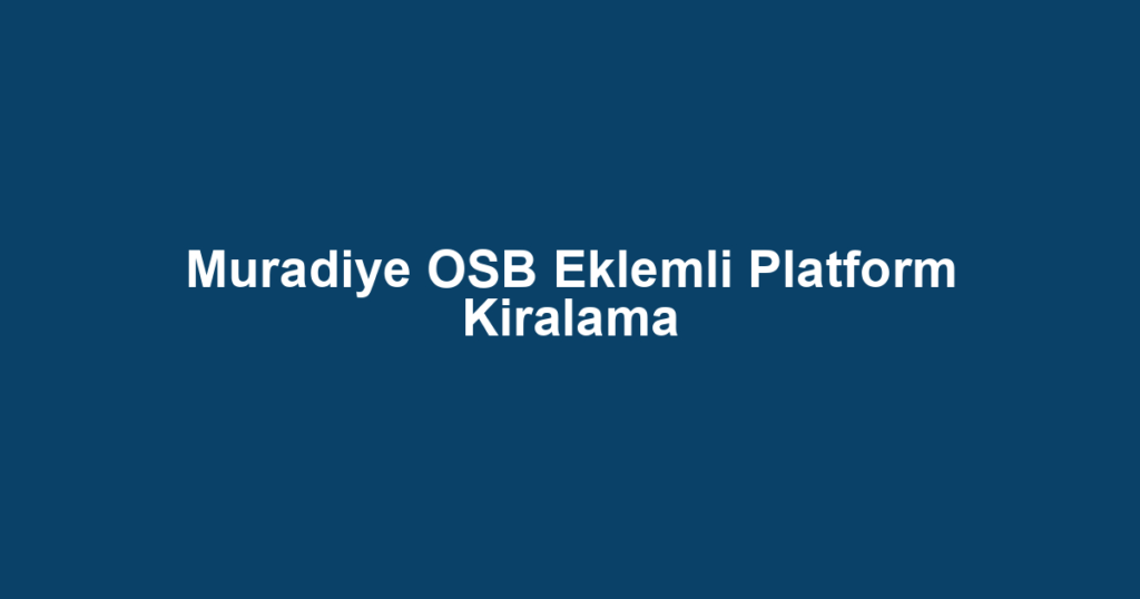 Muradiye OSB Eklemli Platform Kiralama