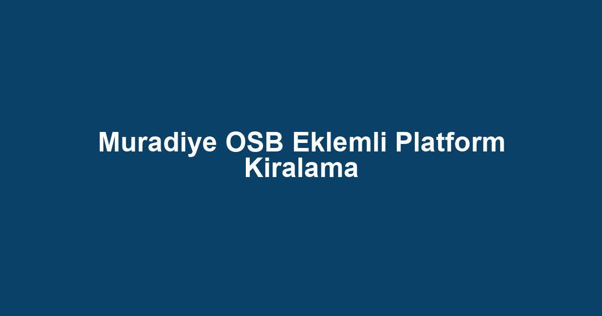 Muradiye OSB Eklemli Platform Kiralama