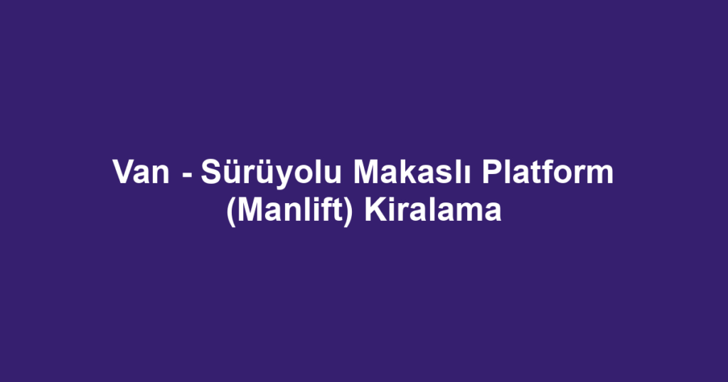 Van - Sürüyolu Makaslı Platform (Manlift) Kiralama