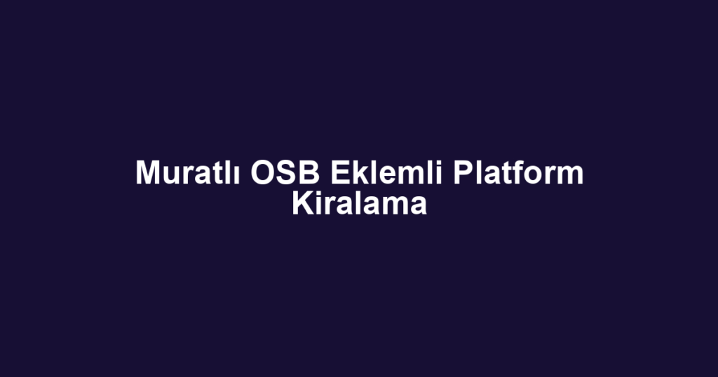 Muratlı OSB Eklemli Platform Kiralama