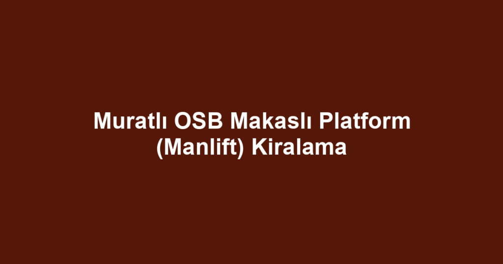 Muratlı OSB Makaslı Platform (Manlift) Kiralama