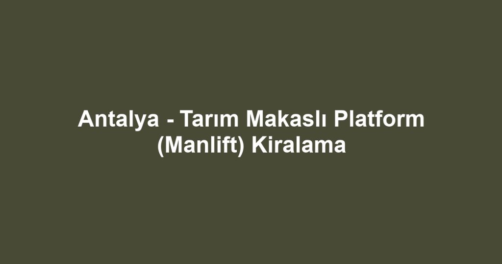 Antalya - Tarım Makaslı Platform (Manlift) Kiralama