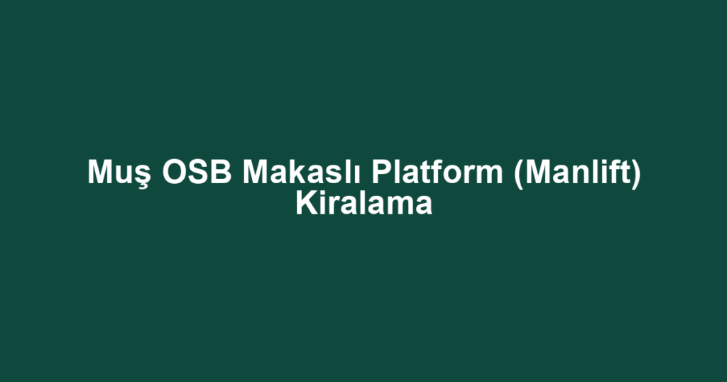 Muş OSB Makaslı Platform (Manlift) Kiralama