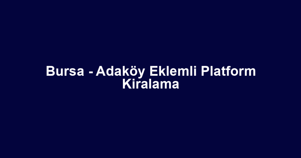 Bursa - Adaköy Eklemli Platform Kiralama