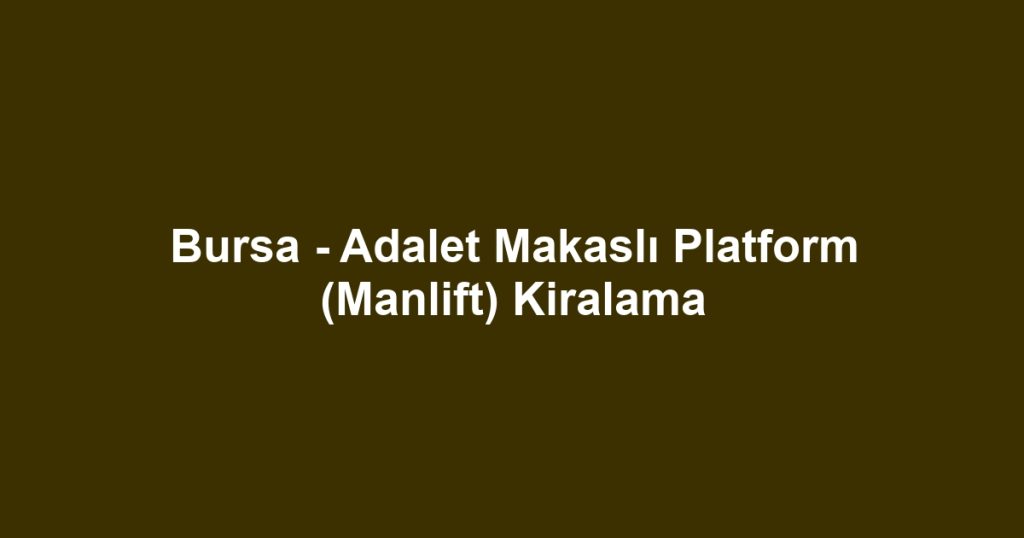 Bursa - Adalet Makaslı Platform (Manlift) Kiralama