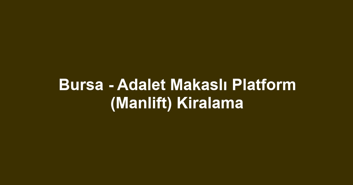 Bursa - Adalet Makaslı Platform (Manlift) Kiralama