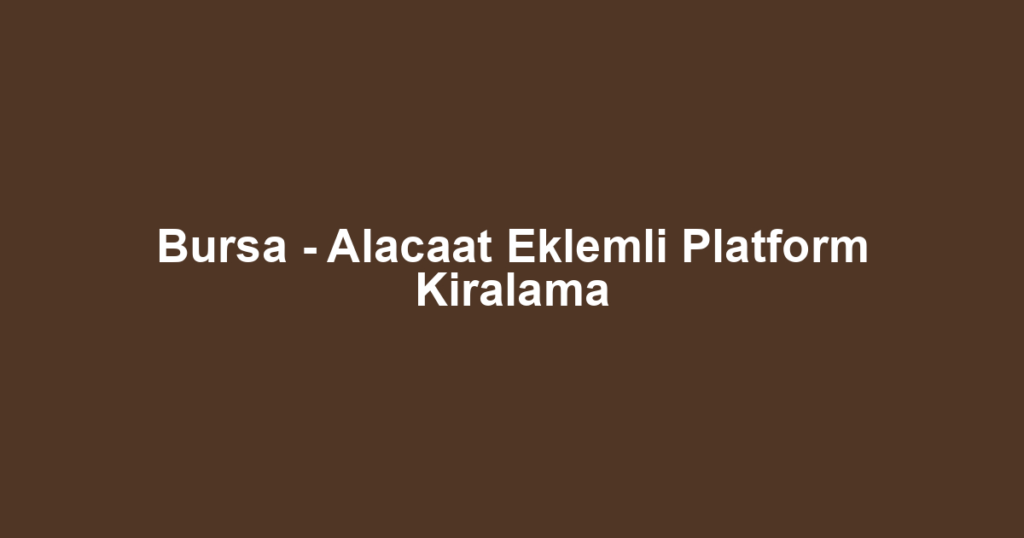 Bursa - Alacaat Eklemli Platform Kiralama