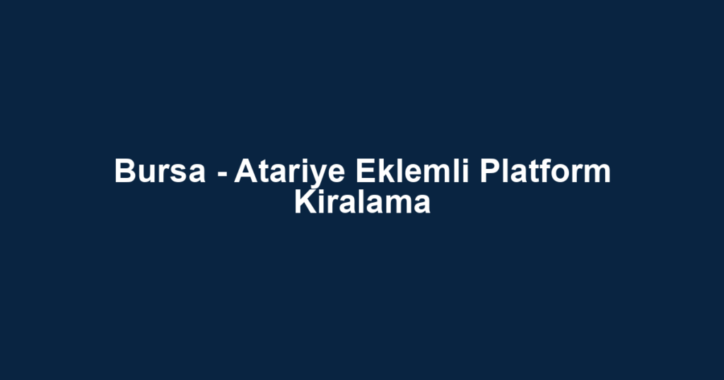 Bursa - Atariye Eklemli Platform Kiralama