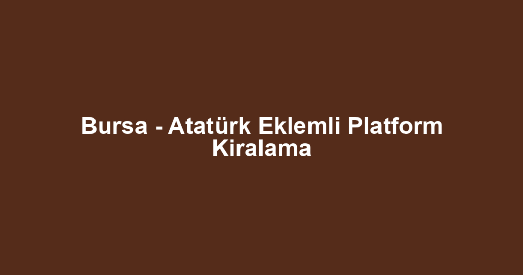 Bursa - Atatürk Eklemli Platform Kiralama