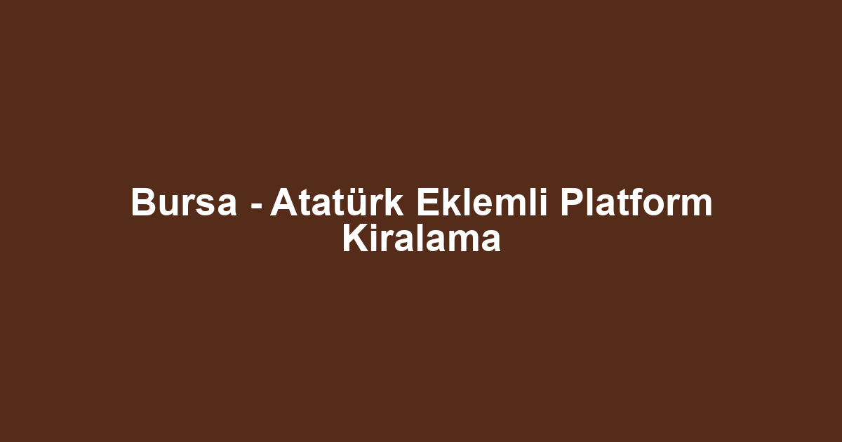 Bursa - Atatürk Eklemli Platform Kiralama