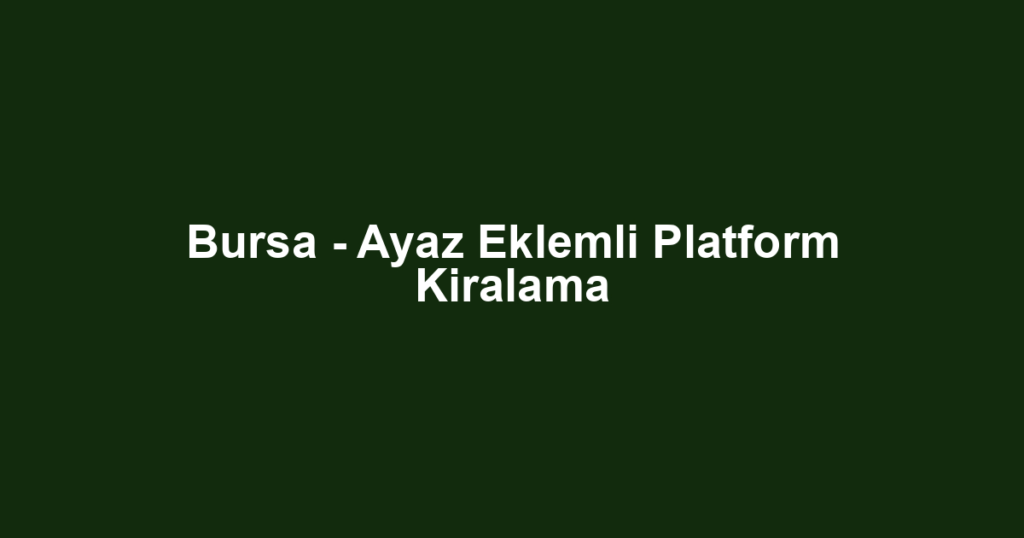 Bursa - Ayaz Eklemli Platform Kiralama