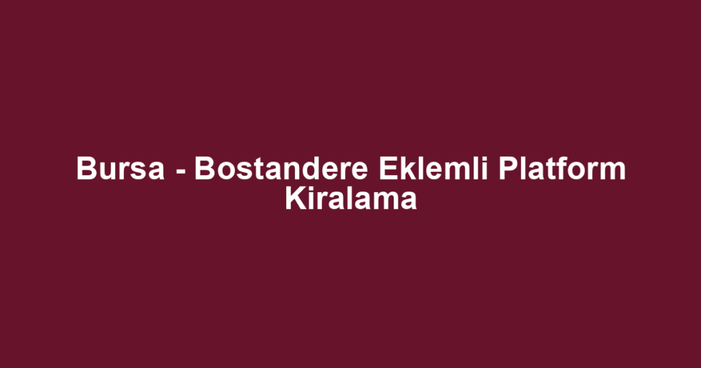 Bursa - Bostandere Eklemli Platform Kiralama