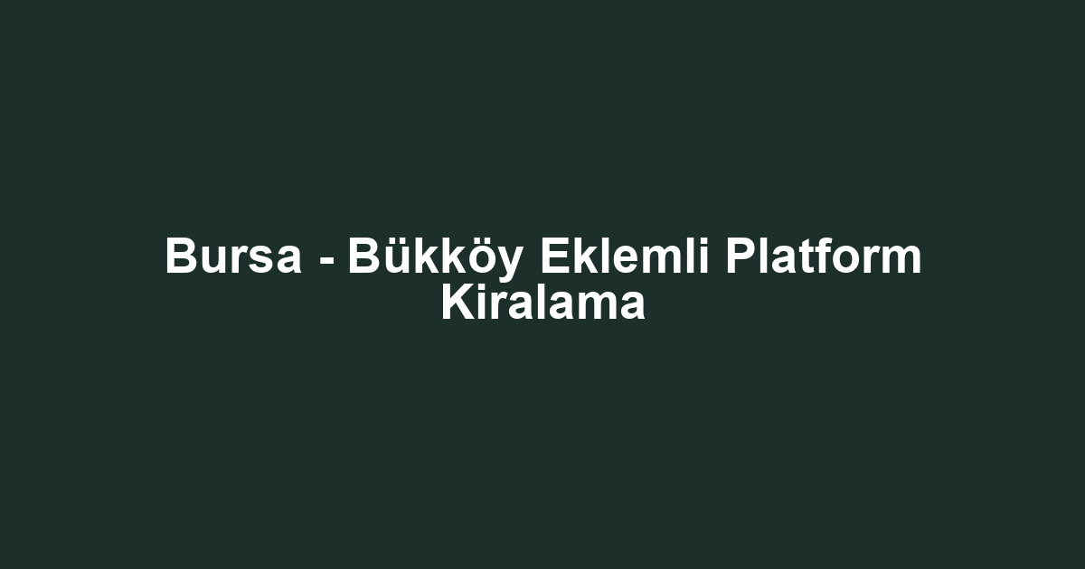 Bursa - Bükköy Eklemli Platform Kiralama