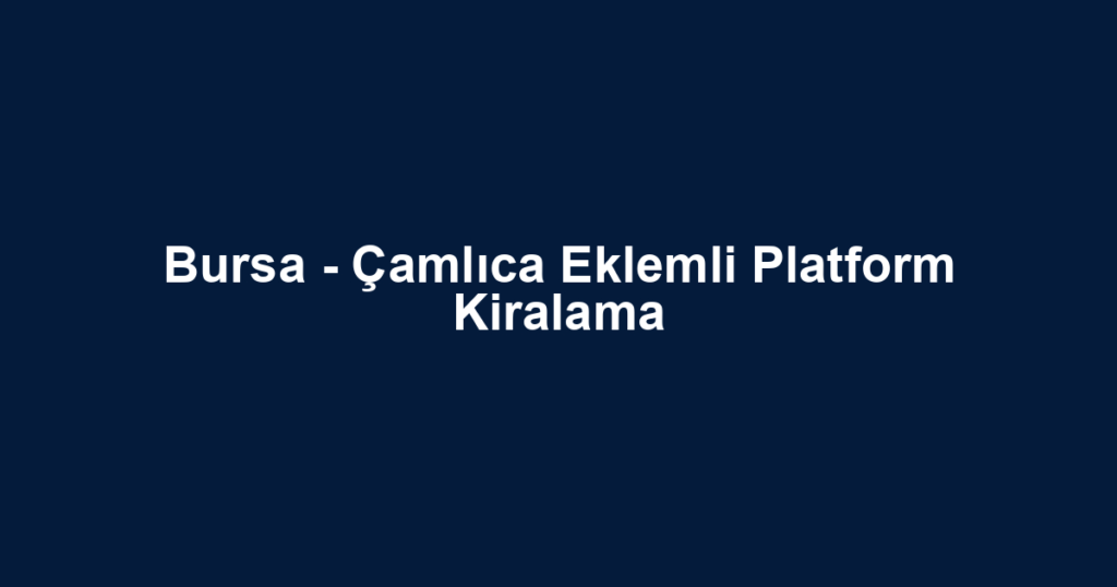Bursa - Çamlıca Eklemli Platform Kiralama