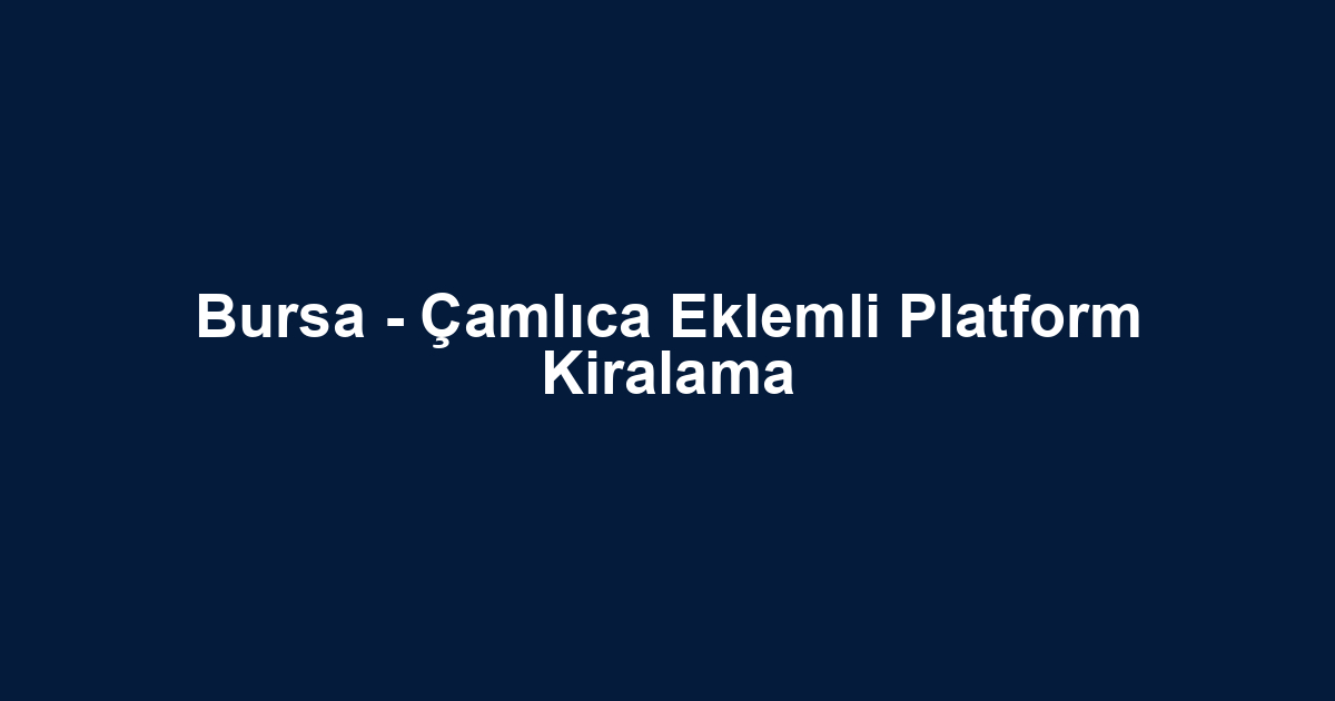 Bursa - Çamlıca Eklemli Platform Kiralama