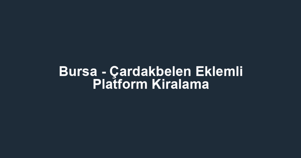 Bursa - Çardakbelen Eklemli Platform Kiralama