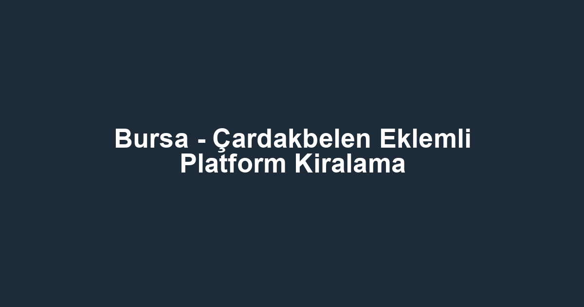 Bursa - Çardakbelen Eklemli Platform Kiralama