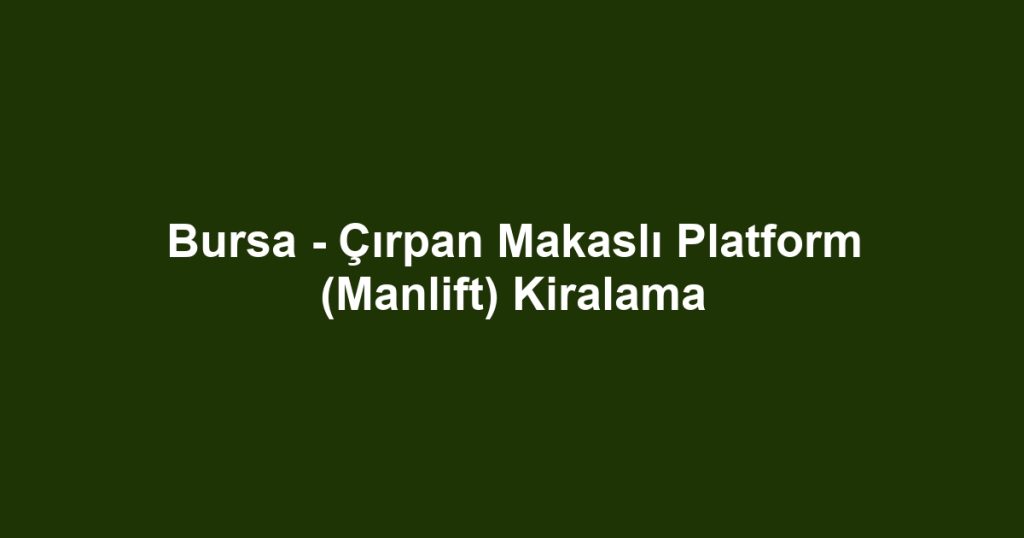 Bursa - Çırpan Makaslı Platform (Manlift) Kiralama