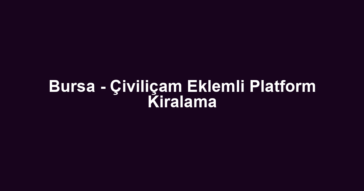 Bursa - Çiviliçam Eklemli Platform Kiralama