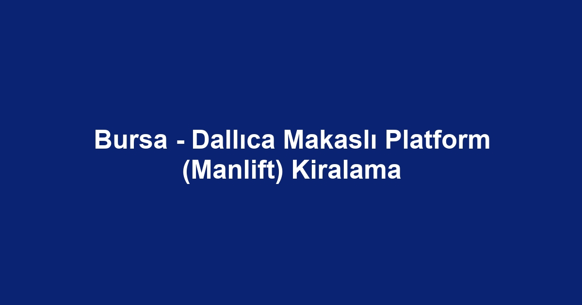 Bursa - Dallıca Makaslı Platform (Manlift) Kiralama