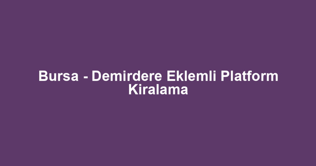 Bursa - Demirdere Eklemli Platform Kiralama