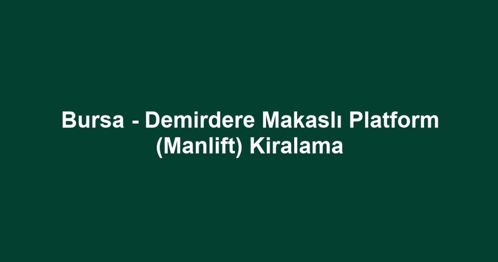 Bursa - Demirdere Makaslı Platform (Manlift) Kiralama