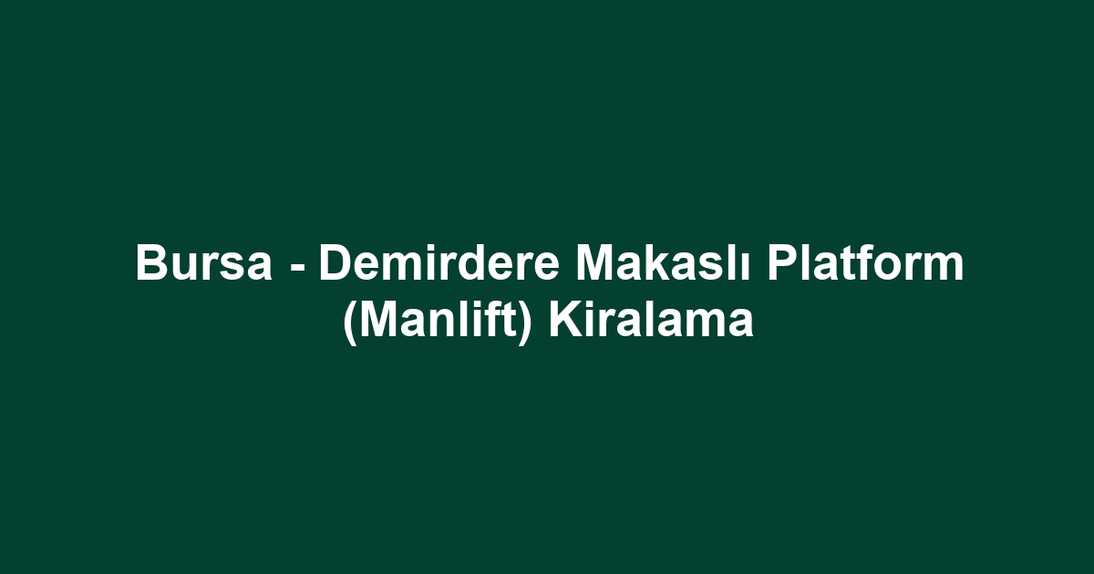 Bursa - Demirdere Makaslı Platform (Manlift) Kiralama