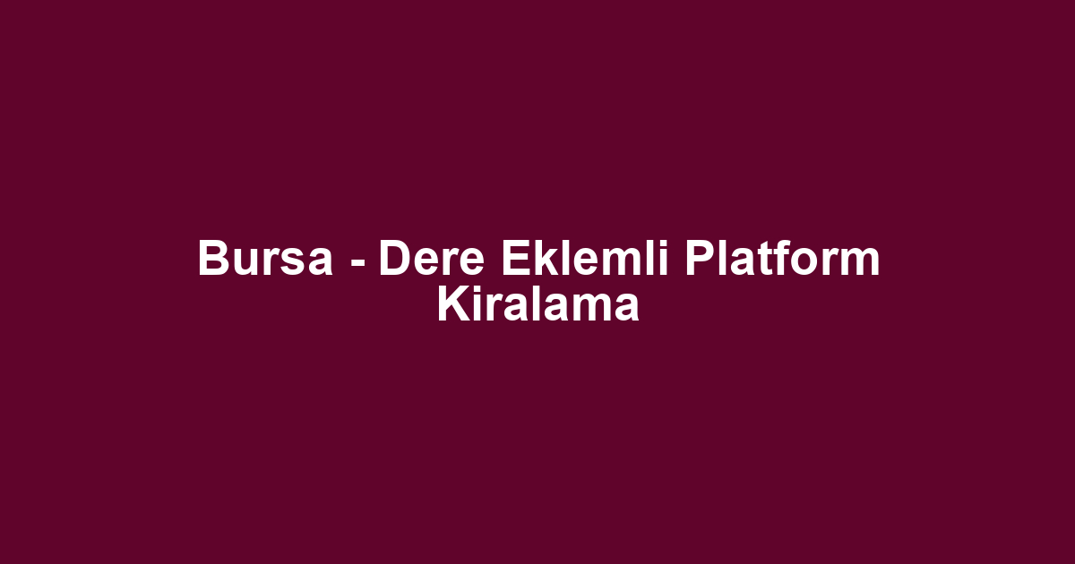 Bursa - Dere Eklemli Platform Kiralama