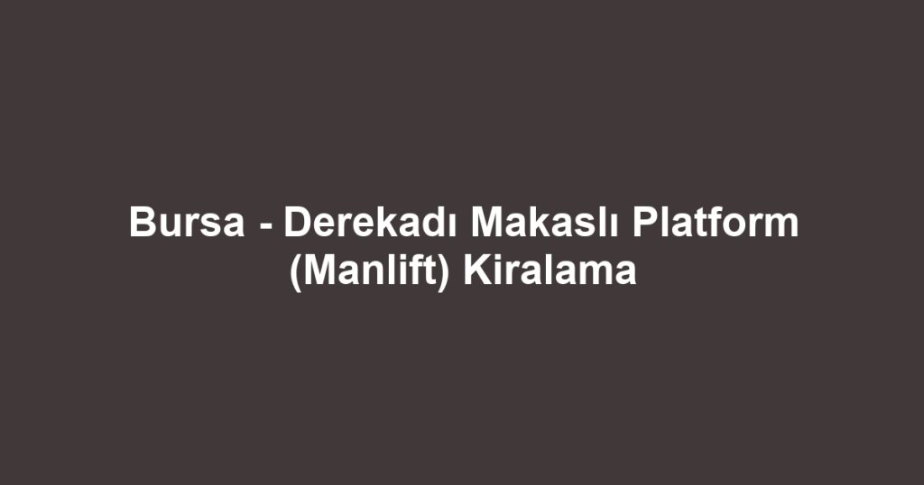 Bursa - Derekadı Makaslı Platform (Manlift) Kiralama