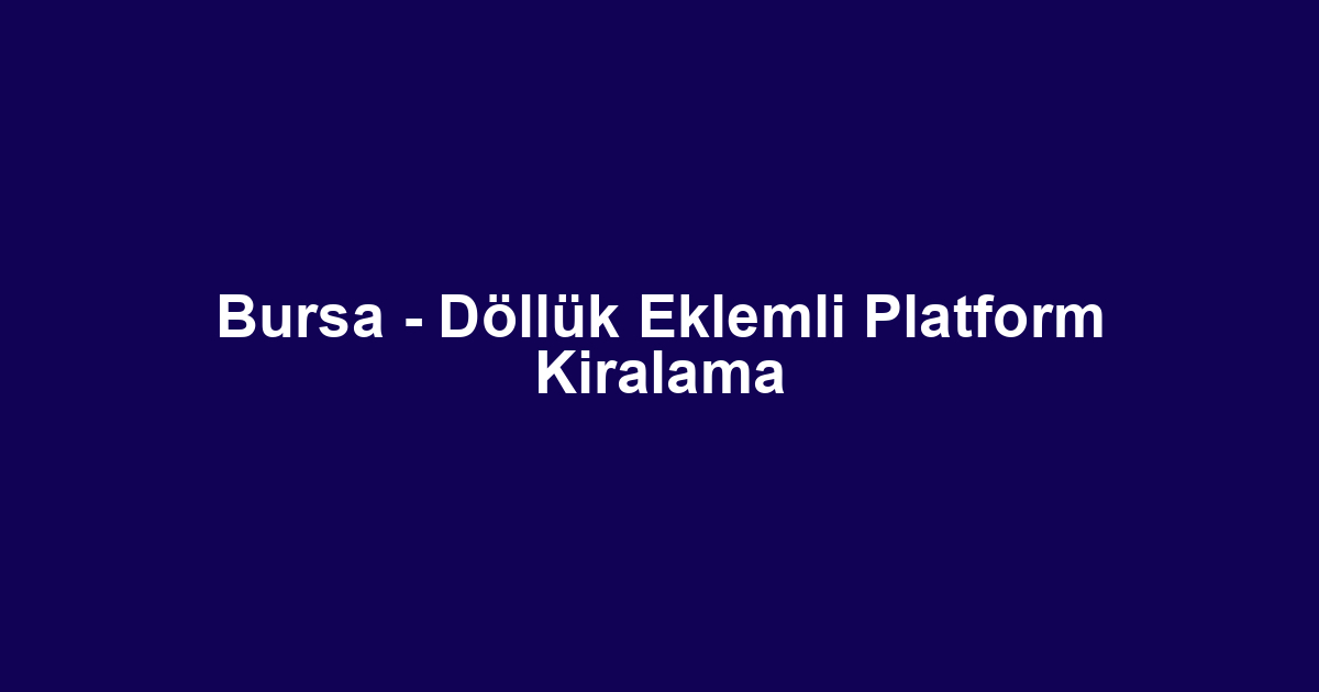 Bursa - Döllük Eklemli Platform Kiralama