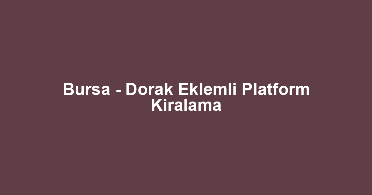 Bursa - Dorak Eklemli Platform Kiralama