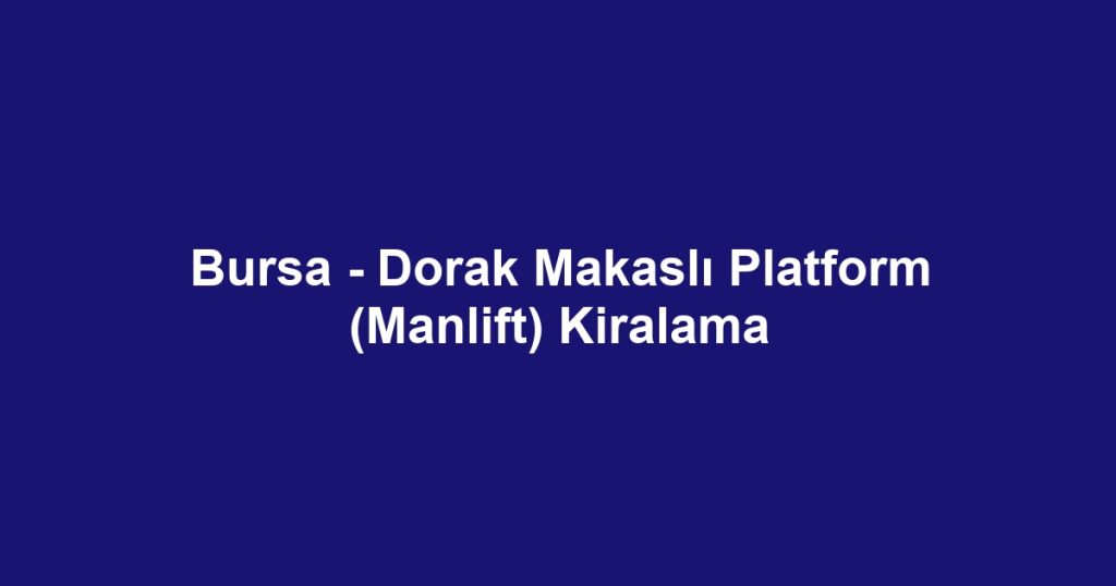 Bursa - Dorak Makaslı Platform (Manlift) Kiralama