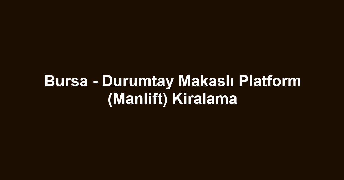 Bursa - Durumtay Makaslı Platform (Manlift) Kiralama