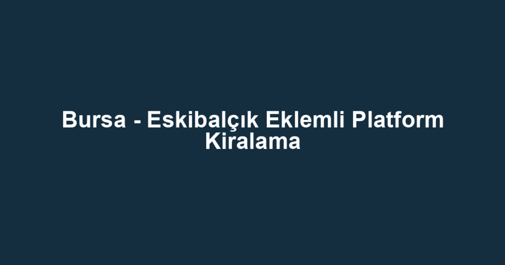 Bursa - Eskibalçık Eklemli Platform Kiralama