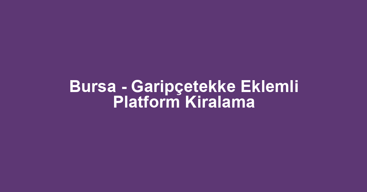 Bursa - Garipçetekke Eklemli Platform Kiralama