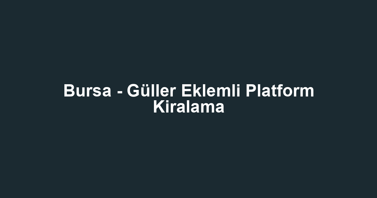 Bursa - Güller Eklemli Platform Kiralama