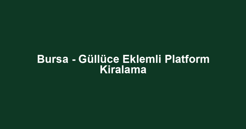 Bursa - Güllüce Eklemli Platform Kiralama