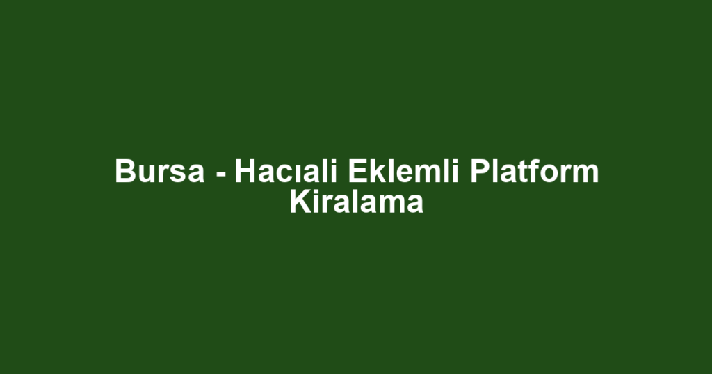 Bursa - Hacıali Eklemli Platform Kiralama