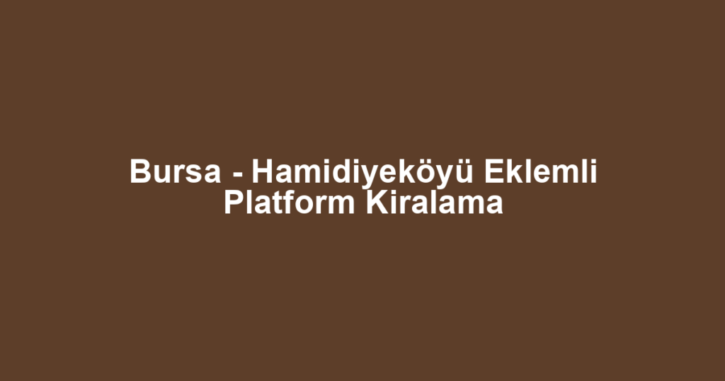 Bursa - Hamidiyeköyü Eklemli Platform Kiralama