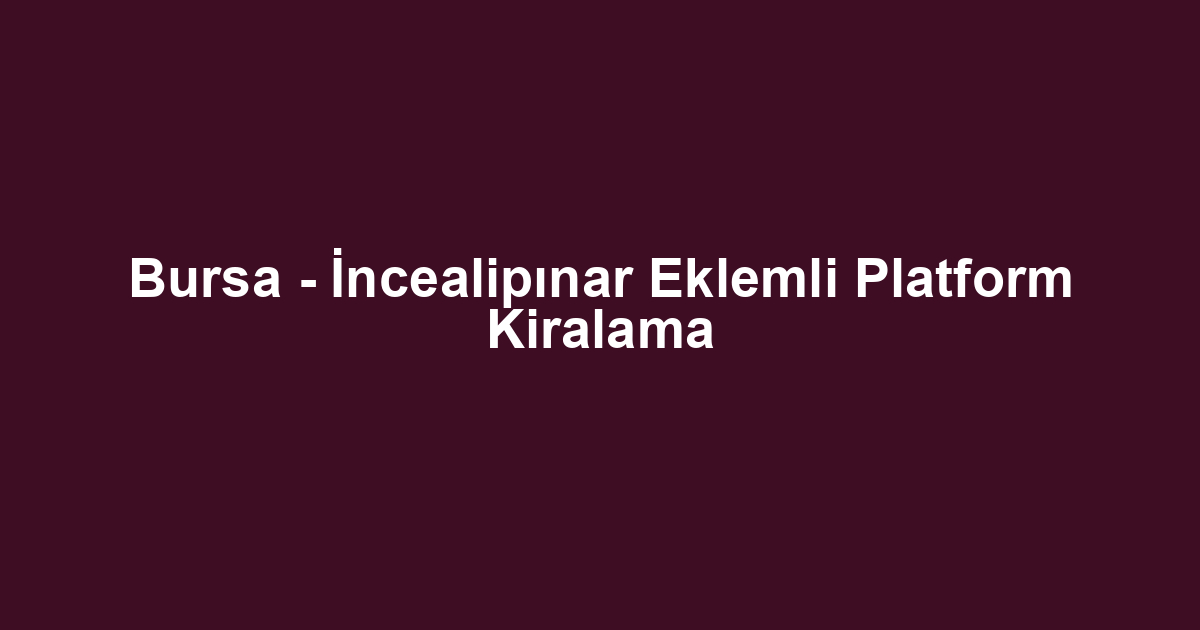 Bursa - İncealipınar Eklemli Platform Kiralama