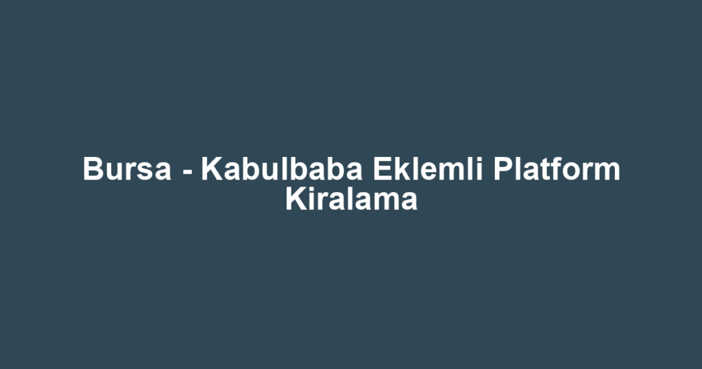 Bursa - Kabulbaba Eklemli Platform Kiralama